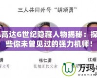 GBA高達(dá)G世紀(jì)隱藏人物揭秘：探索那些你未曾見過的強(qiáng)力機(jī)師！