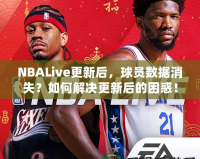 NBALive更新后，球員數(shù)據(jù)消失？如何解決更新后的困惑！
