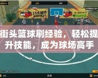 街頭籃球刷經(jīng)驗(yàn)，輕松提升技能，成為球場高手