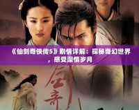 《仙劍奇?zhèn)b傳5》劇情詳解：探秘奇幻世界，感受深情歲月