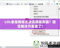 LOL老是網(wǎng)絡無法連接服務器？穩(wěn)定解決方案來了！