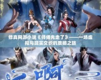 修真網(wǎng)游小說(shuō)《師傅先走了》——一場(chǎng)虛擬與現(xiàn)實(shí)交織的震撼之旅