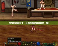 女鬼劍武器補(bǔ)丁：讓你的游戲體驗(yàn)煥然一新！