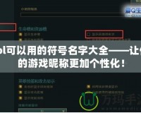 lol可以用的符號(hào)名字大全——讓你的游戲昵稱更加個(gè)性化！