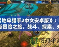 《地牢獵手2中文安卓版》：全新冒險(xiǎn)之旅，戰(zhàn)斗、探索、升級(jí)盡在掌握！