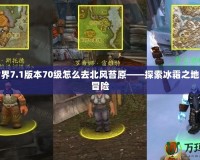 魔獸世界7.1版本70級(jí)怎么去北風(fēng)苔原——探索冰霜之地的全新冒險(xiǎn)