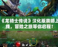 《龍騎士傳說》漢化版震撼上線，冒險之旅等你啟程！