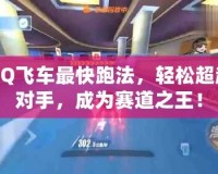 QQ飛車最快跑法，輕松超越對(duì)手，成為賽道之王！