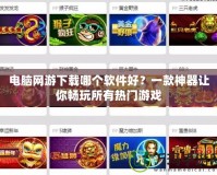 電腦網(wǎng)游下載哪個軟件好？一款神器讓你暢玩所有熱門游戲