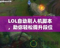 LOL自動刷人機腳本，助你輕松提升段位，暢享游戲樂趣