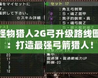 怪物獵人2G弓升級路線圖：打造最強(qiáng)弓箭獵人！
