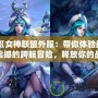 《女神聯(lián)盟外服：帶你體驗(yàn)最震撼的跨服冒險(xiǎn)，釋放你的戰(zhàn)斗激情！》