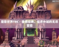 魔獸世界TBC：重燃經(jīng)典，探尋外域的無(wú)盡冒險(xiǎn)