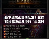 地下城怎么復活隊友？教你輕松解決戰(zhàn)斗中的“生死時速”！