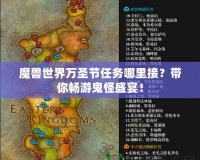 魔獸世界萬圣節(jié)任務(wù)哪里接？帶你暢游鬼怪盛宴！