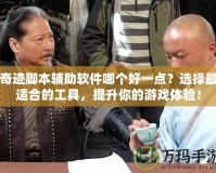 奇跡腳本輔助軟件哪個(gè)好一點(diǎn)？選擇最適合的工具，提升你的游戲體驗(yàn)！