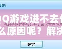 QQ游戲進不去什么原因呢？解決方案大揭秘！