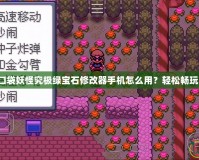 口袋妖怪究極綠寶石修改器手機(jī)怎么用？輕松暢玩！