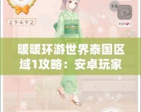 暖暖環(huán)游世界泰國區(qū)域1攻略：安卓玩家必看，穿越熱帶風情挑戰(zhàn)極限！