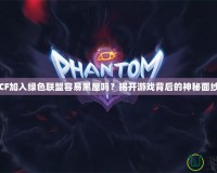 CF加入綠色聯(lián)盟容易黑屋嗎？揭開游戲背后的神秘面紗