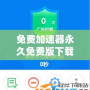 免費(fèi)加速器永久免費(fèi)版下載免廣告，暢享極速網(wǎng)絡(luò)體驗(yàn)！