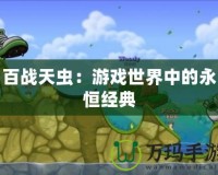 百戰(zhàn)天蟲：游戲世界中的永恒經(jīng)典