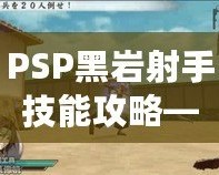 PSP黑巖射手技能攻略——打造最強(qiáng)射手，輕松掌控戰(zhàn)局