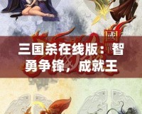 三國殺在線版：智勇爭鋒，成就王者之路