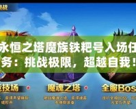 永恒之塔魔族鐵粑號入場任務(wù)：挑戰(zhàn)極限，超越自我！