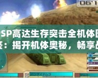 PSP高達生存突擊全機體圖鑒：揭開機體奧秘，暢享戰(zhàn)爭策略的極致體驗