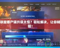 英雄聯(lián)盟客戶端升級太慢？輕松解決，讓你暢玩無阻！