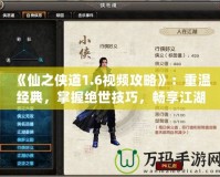 《仙之俠道1.6視頻攻略》：重溫經(jīng)典，掌握絕世技巧，暢享江湖風(fēng)云