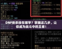 DNF絕殺技在哪學(xué)？掌握這幾步，讓你成為戰(zhàn)斗中的王者！