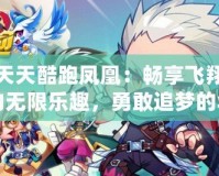 天天酷跑鳳凰：暢享飛翔的無(wú)限樂(lè)趣，勇敢追夢(mèng)的華麗冒險(xiǎn)