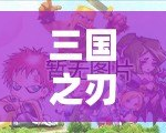 三國之刃攻略大全，全面提升你的戰(zhàn)斗技巧！