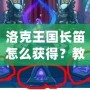 洛克王國長笛怎么獲得？教你快速獲得夢幻樂器的全攻略