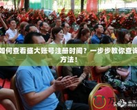 如何查看盛大賬號注冊時間？一步步教你查詢方法！