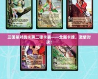 三國(guó)殺對(duì)戰(zhàn)卡第二彈卡表——全新卡牌，激情對(duì)決！