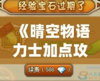 《晴空物語力士加點攻略：打造無敵戰(zhàn)力，輕松制霸全場》