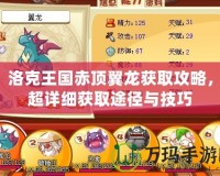 洛克王國赤頂翼龍獲取攻略，超詳細(xì)獲取途徑與技巧
