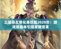 三國殺左慈化身范圍2020年：游戲新版本引爆策略變革