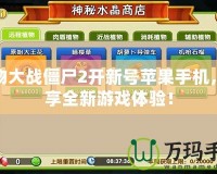植物大戰(zhàn)僵尸2開新號蘋果手機，暢享全新游戲體驗！