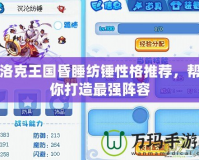洛克王國昏睡紡錘性格推薦，幫你打造最強(qiáng)陣容