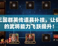 三國群英傳道具補技，讓你的武將能力飛躍提升！
