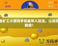 黃金礦工小游戲手機(jī)版雙人玩法，讓你樂趣翻倍！