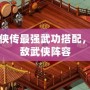 洛川群俠傳最強(qiáng)武功搭配，打造無(wú)敵武俠陣容