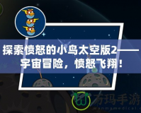 探索憤怒的小鳥太空版2——宇宙冒險(xiǎn)，憤怒飛翔！