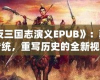 《反三國(guó)志演義EPUB》：顛覆傳統(tǒng)，重寫歷史的全新視角
