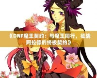 《DNF魔王契約：與魔王同行，征戰(zhàn)阿拉德的終極契約》