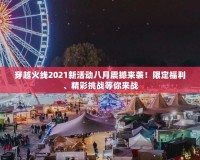 穿越火線2021新活動八月震撼來襲！限定福利、精彩挑戰(zhàn)等你來戰(zhàn)